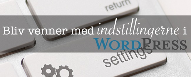 Bliv venner med “indstillingerne” i WordPress