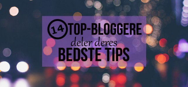 14 bloggere deler deres bedste tips